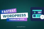 Top 6 Fastest WordPress Themes for 2025 - Best Lightweight Themes for Speed